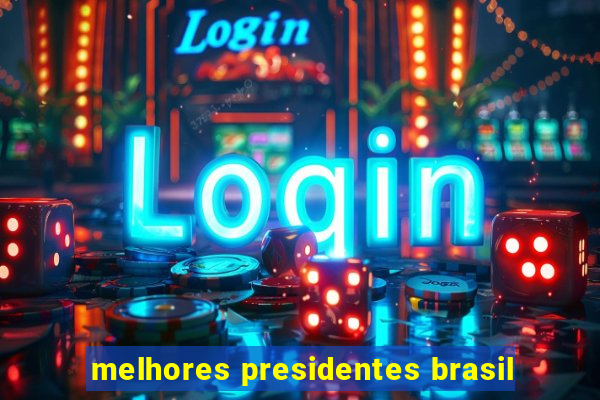 melhores presidentes brasil